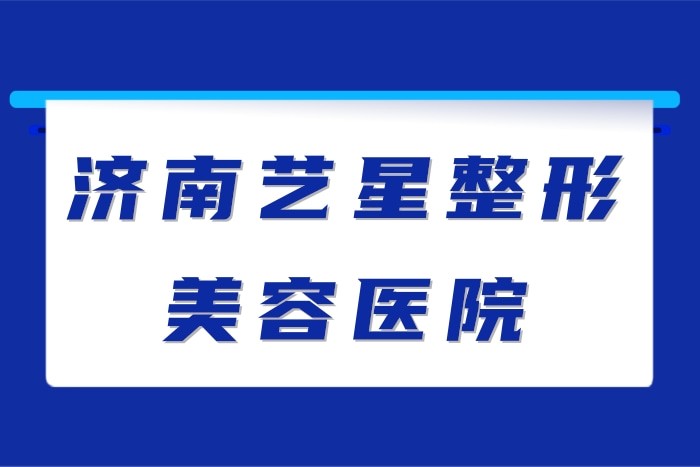 济南艺星整形美容医院靠谱吗？私立正规经营，资质硬技术强